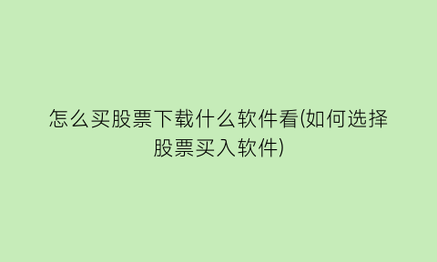 怎么买股票下载什么软件看(如何选择股票买入软件)