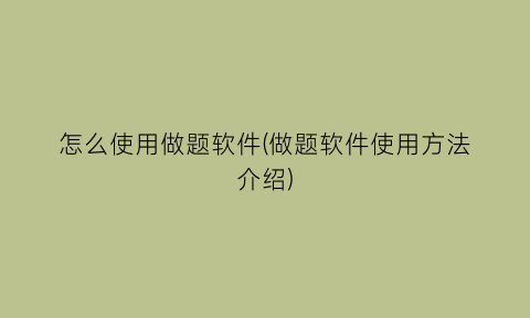 怎么使用做题软件(做题软件使用方法介绍)