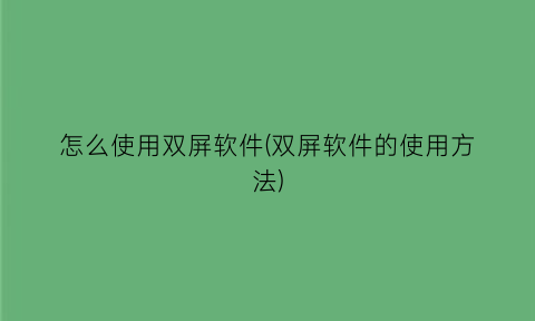 “怎么使用双屏软件(双屏软件的使用方法)