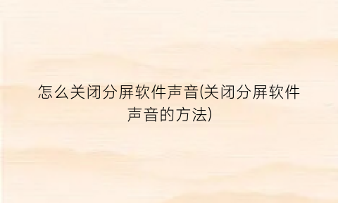 怎么关闭分屏软件声音(关闭分屏软件声音的方法)