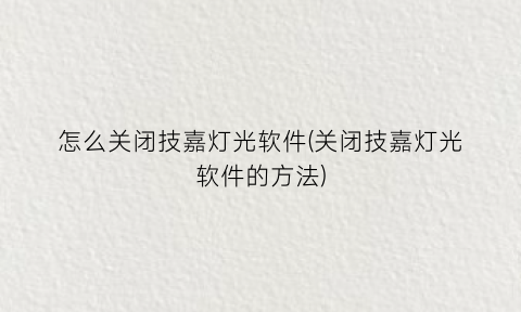 “怎么关闭技嘉灯光软件(关闭技嘉灯光软件的方法)