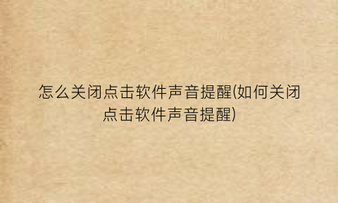 怎么关闭点击软件声音提醒(如何关闭点击软件声音提醒)