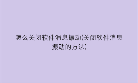 怎么关闭软件消息振动(关闭软件消息振动的方法)