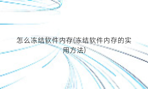 “怎么冻结软件内存(冻结软件内存的实用方法)