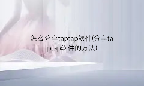 怎么分享taptap软件(分享taptap软件的方法)