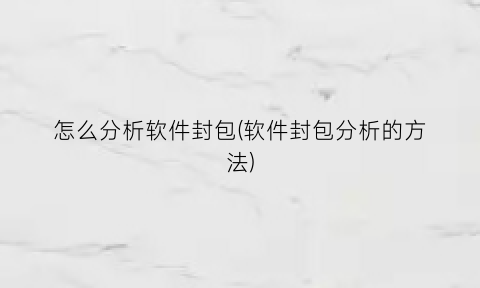 “怎么分析软件封包(软件封包分析的方法)