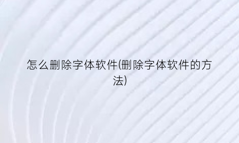怎么删除字体软件(删除字体软件的方法)