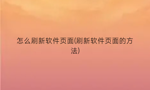 “怎么刷新软件页面(刷新软件页面的方法)