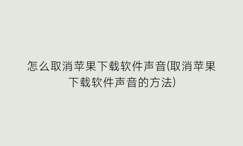 怎么取消苹果下载软件声音(取消苹果下载软件声音的方法)