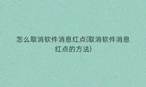 “怎么取消软件消息红点(取消软件消息红点的方法)