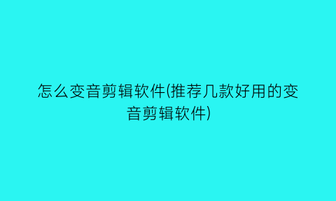 “怎么变音剪辑软件(推荐几款好用的变音剪辑软件)