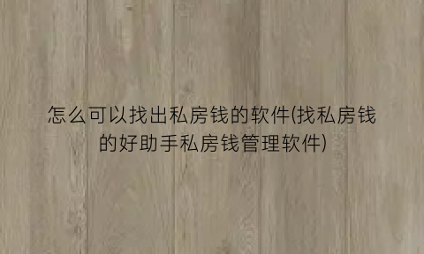 怎么可以找出私房钱的软件(找私房钱的好助手私房钱管理软件)