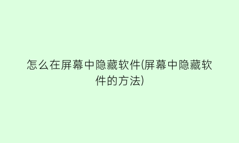 怎么在屏幕中隐藏软件(屏幕中隐藏软件的方法)