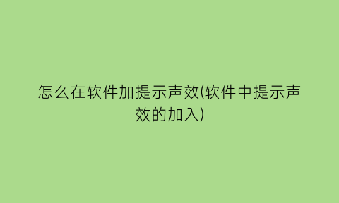 怎么在软件加提示声效(软件中提示声效的加入)