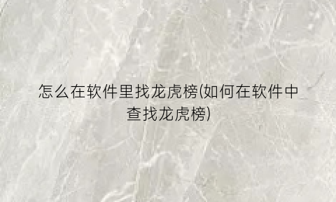 怎么在软件里找龙虎榜(如何在软件中查找龙虎榜)