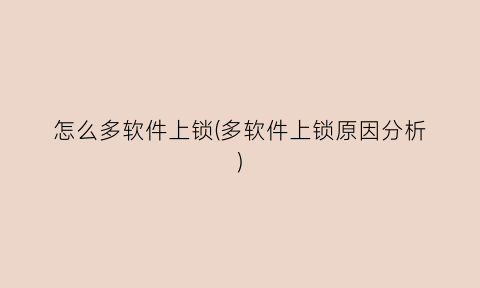 “怎么多软件上锁(多软件上锁原因分析)