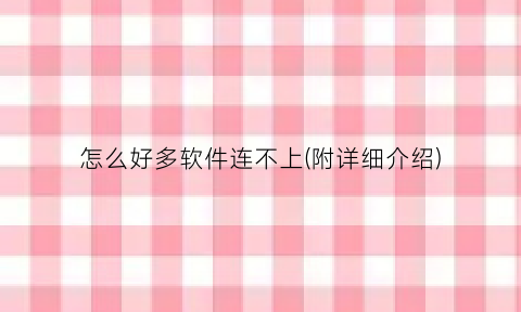 “怎么好多软件连不上(附详细介绍)