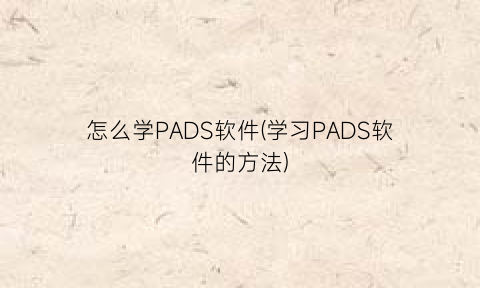 怎么学PADS软件(学习PADS软件的方法)