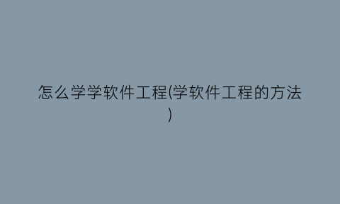 “怎么学学软件工程(学软件工程的方法)
