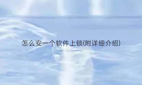 “怎么安一个软件上锁(附详细介绍)