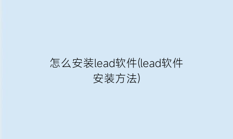 怎么安装lead软件(lead软件安装方法)