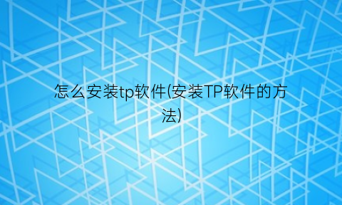 “怎么安装tp软件(安装TP软件的方法)