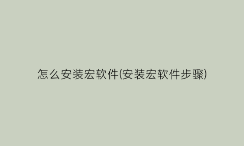 “怎么安装宏软件(安装宏软件步骤)