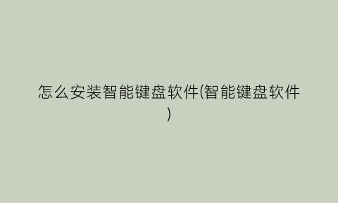 怎么安装智能键盘软件(智能键盘软件)