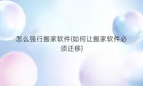 “怎么强行搬家软件(如何让搬家软件必须迁移)
