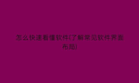 怎么快速看懂软件(了解常见软件界面布局)