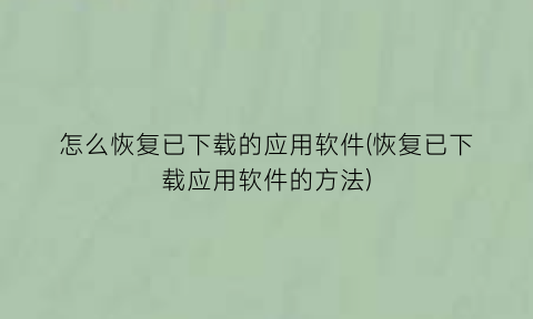 怎么恢复已下载的应用软件(恢复已下载应用软件的方法)