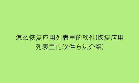 怎么恢复应用列表里的软件(恢复应用列表里的软件方法介绍)