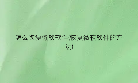 怎么恢复微软软件(恢复微软软件的方法)