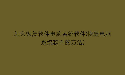 “怎么恢复软件电脑系统软件(恢复电脑系统软件的方法)