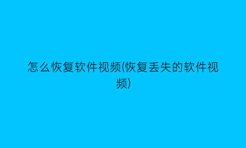 怎么恢复软件视频(恢复丢失的软件视频)