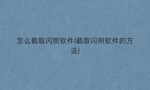 怎么截取闪照软件(截取闪照软件的方法)