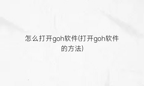 怎么打开goh软件(打开goh软件的方法)