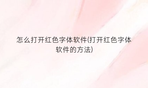 怎么打开红色字体软件(打开红色字体软件的方法)