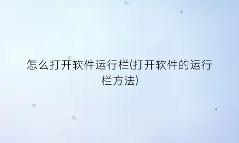 怎么打开软件运行栏(打开软件的运行栏方法)