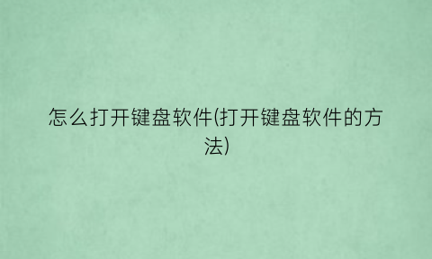 怎么打开键盘软件(打开键盘软件的方法)