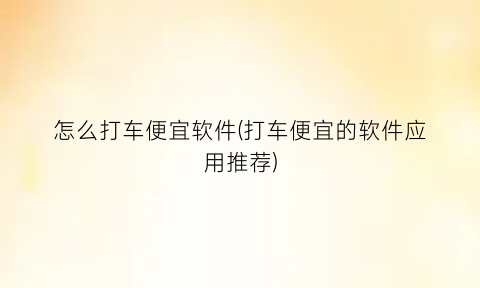 怎么打车便宜软件(打车便宜的软件应用推荐)