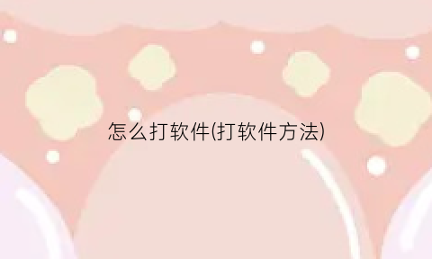 怎么打软件(打软件方法)