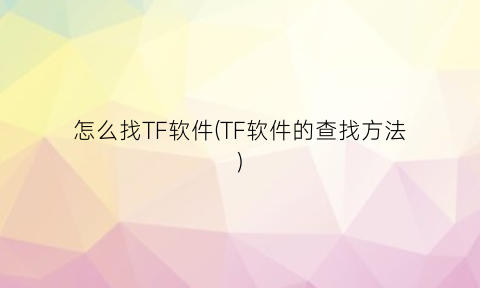 “怎么找TF软件(TF软件的查找方法)