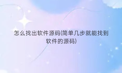 怎么找出软件源码(简单几步就能找到软件的源码)