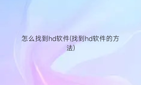 怎么找到hd软件(找到hd软件的方法)