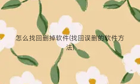 “怎么找回删掉软件(找回误删的软件方法)