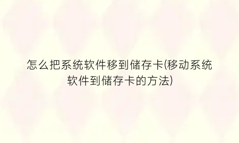 “怎么把系统软件移到储存卡(移动系统软件到储存卡的方法)