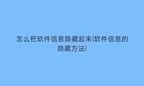 怎么把软件信息隐藏起来(软件信息的隐藏方法)