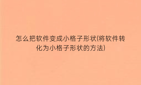 怎么把软件变成小格子形状(将软件转化为小格子形状的方法)