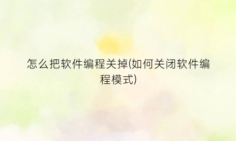 怎么把软件编程关掉(如何关闭软件编程模式)